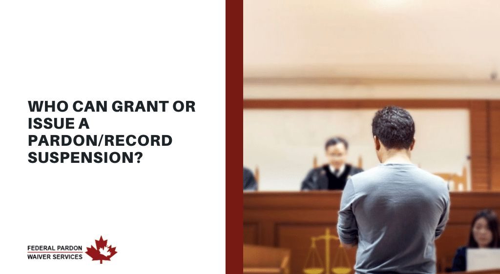 Pardons Canada – Who can grant or issue a pardon/record suspension?