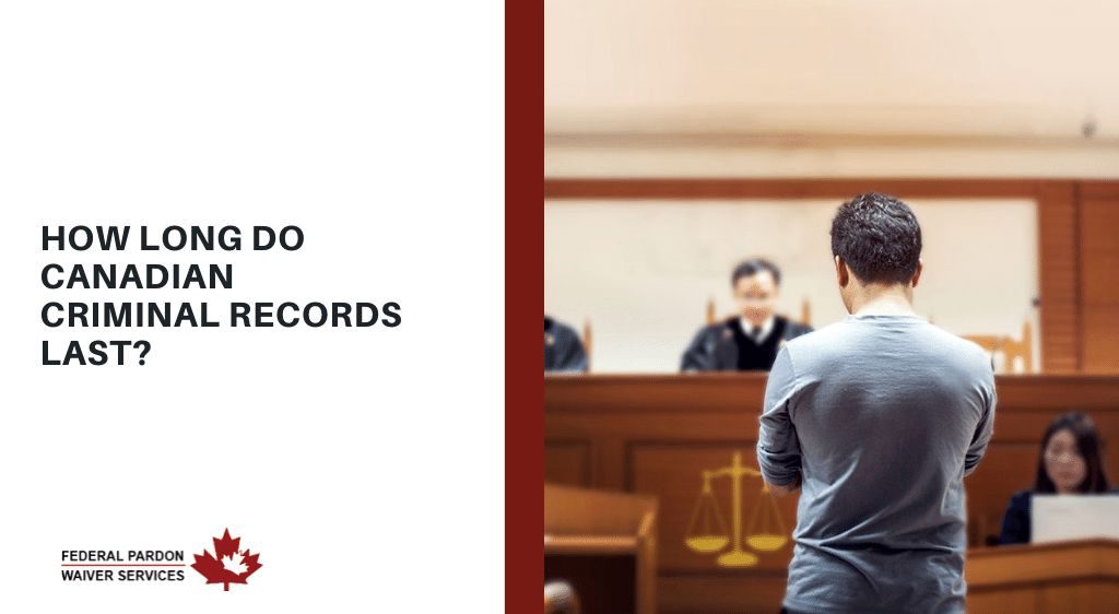 Pardons Canada – How Long do Canadian Criminal Records Last?