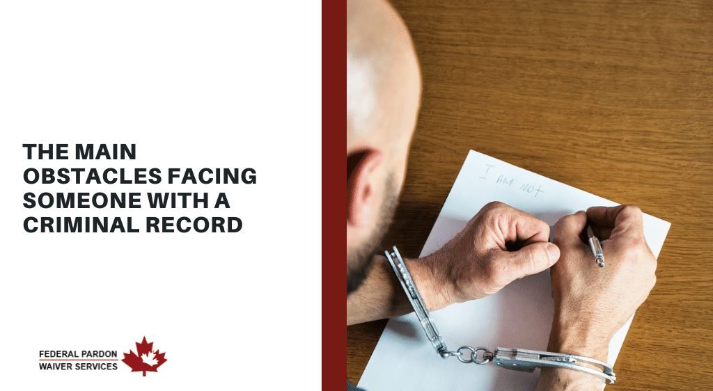 Pardons Canada – The Main Obstacles facing someone with a Criminal Record