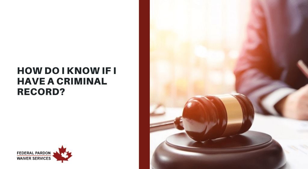 Pardons Canada – How do I know if I have a criminal record?